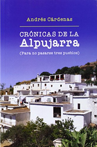 Crónicas de la Alpujarra : para no pasarse tres pueblos