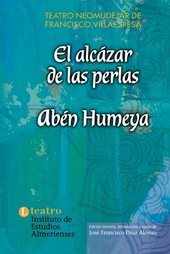 El alcázar de las perlas, Abén Humeya. Teatro neomudéjar de Francisco Villaespesa El alcázar de las perlas